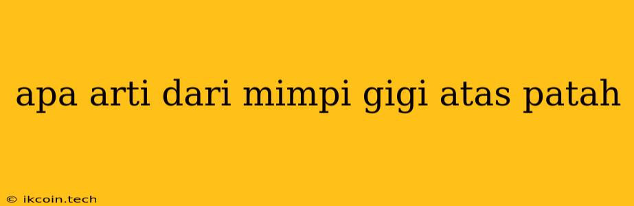 Apa Arti Dari Mimpi Gigi Atas Patah