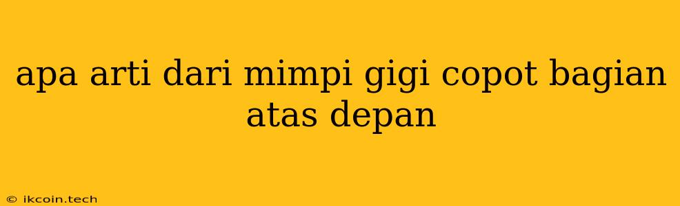 Apa Arti Dari Mimpi Gigi Copot Bagian Atas Depan