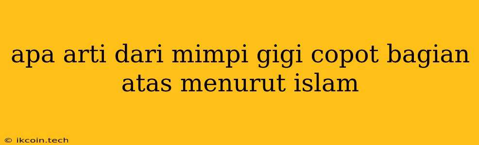 Apa Arti Dari Mimpi Gigi Copot Bagian Atas Menurut Islam