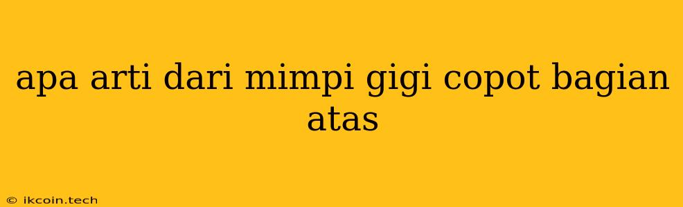 Apa Arti Dari Mimpi Gigi Copot Bagian Atas