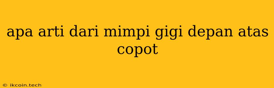 Apa Arti Dari Mimpi Gigi Depan Atas Copot