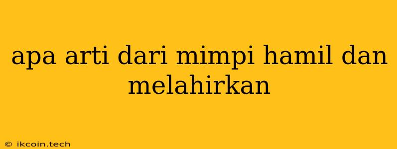 Apa Arti Dari Mimpi Hamil Dan Melahirkan