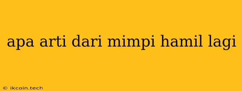 Apa Arti Dari Mimpi Hamil Lagi