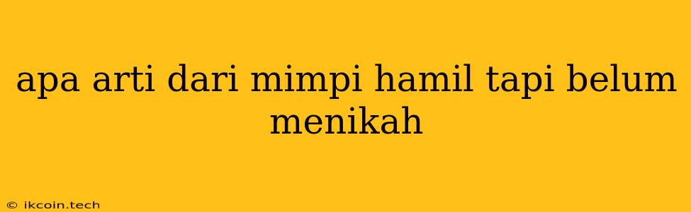 Apa Arti Dari Mimpi Hamil Tapi Belum Menikah