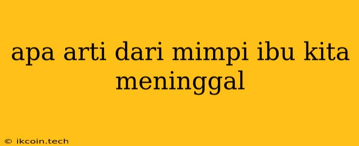 Apa Arti Dari Mimpi Ibu Kita Meninggal