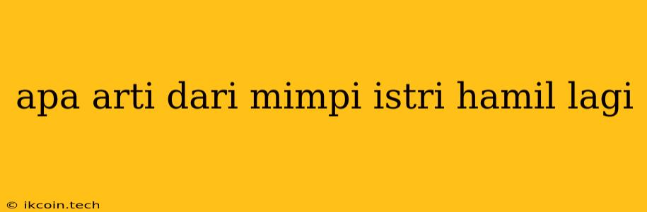 Apa Arti Dari Mimpi Istri Hamil Lagi