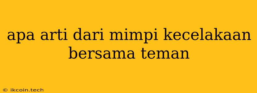 Apa Arti Dari Mimpi Kecelakaan Bersama Teman