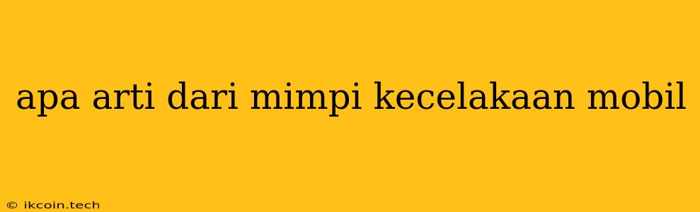 Apa Arti Dari Mimpi Kecelakaan Mobil