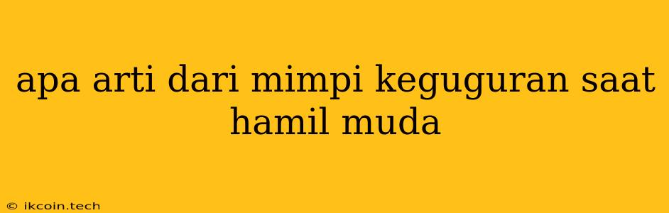 Apa Arti Dari Mimpi Keguguran Saat Hamil Muda