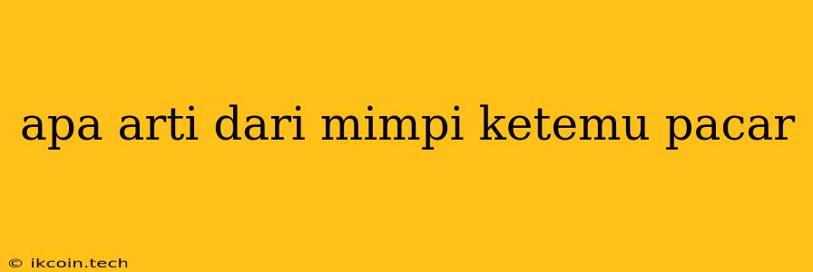 Apa Arti Dari Mimpi Ketemu Pacar