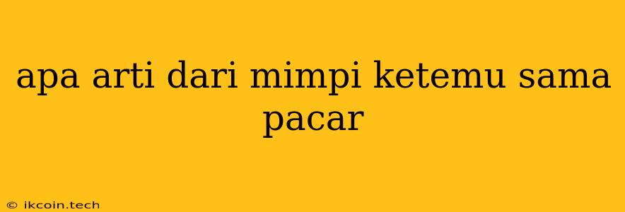 Apa Arti Dari Mimpi Ketemu Sama Pacar