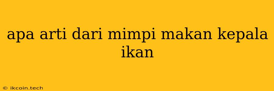 Apa Arti Dari Mimpi Makan Kepala Ikan