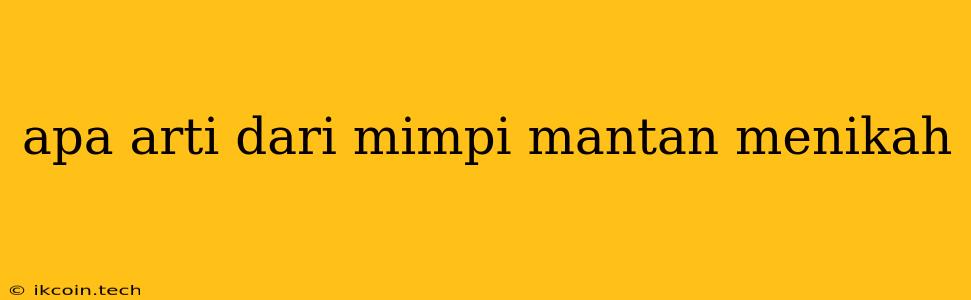 Apa Arti Dari Mimpi Mantan Menikah