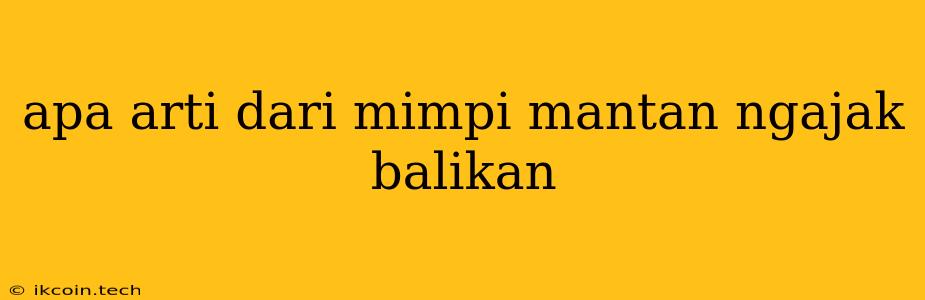 Apa Arti Dari Mimpi Mantan Ngajak Balikan