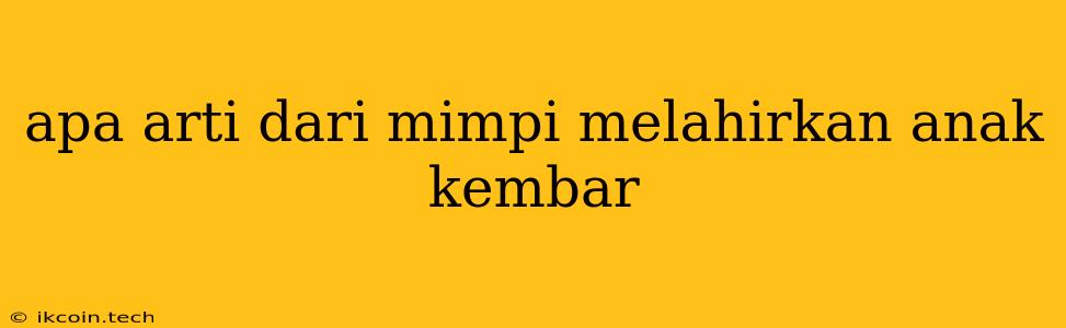 Apa Arti Dari Mimpi Melahirkan Anak Kembar