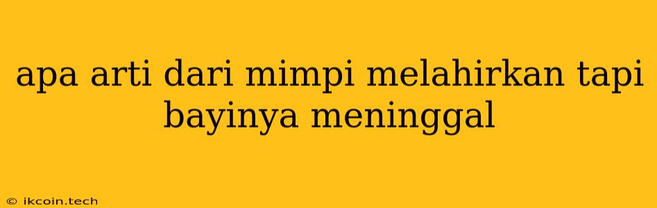 Apa Arti Dari Mimpi Melahirkan Tapi Bayinya Meninggal