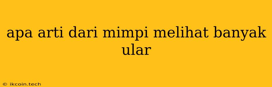 Apa Arti Dari Mimpi Melihat Banyak Ular