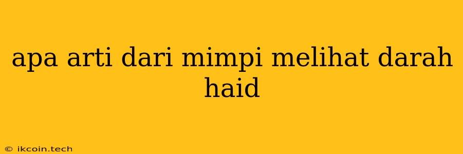 Apa Arti Dari Mimpi Melihat Darah Haid