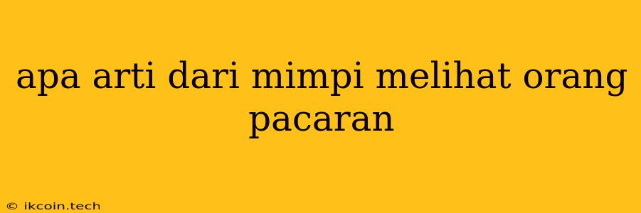 Apa Arti Dari Mimpi Melihat Orang Pacaran