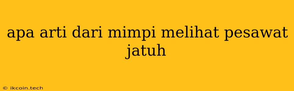 Apa Arti Dari Mimpi Melihat Pesawat Jatuh