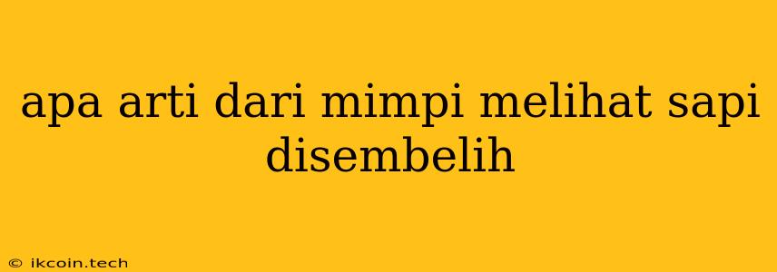 Apa Arti Dari Mimpi Melihat Sapi Disembelih