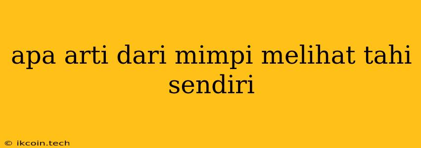 Apa Arti Dari Mimpi Melihat Tahi Sendiri