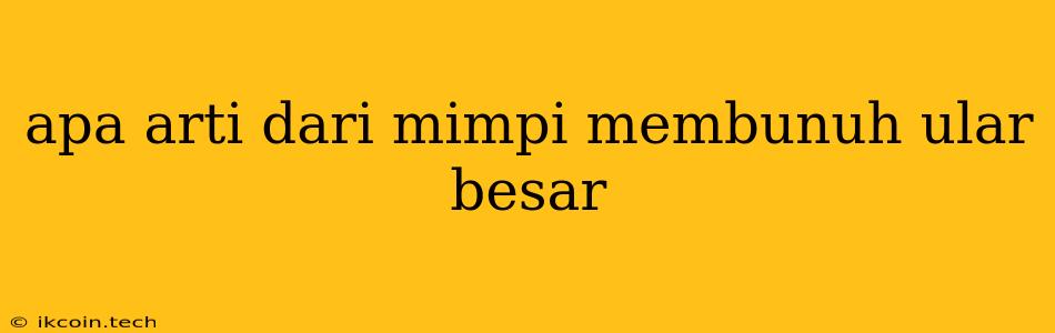 Apa Arti Dari Mimpi Membunuh Ular Besar