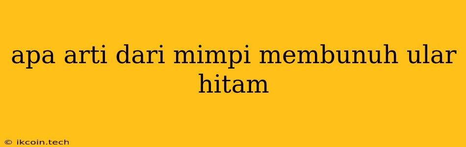 Apa Arti Dari Mimpi Membunuh Ular Hitam