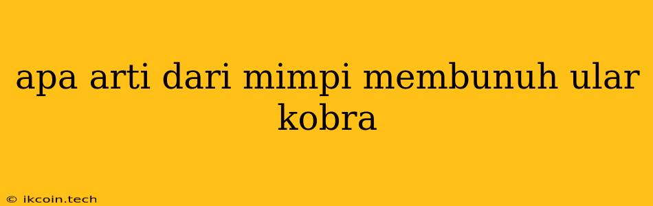 Apa Arti Dari Mimpi Membunuh Ular Kobra