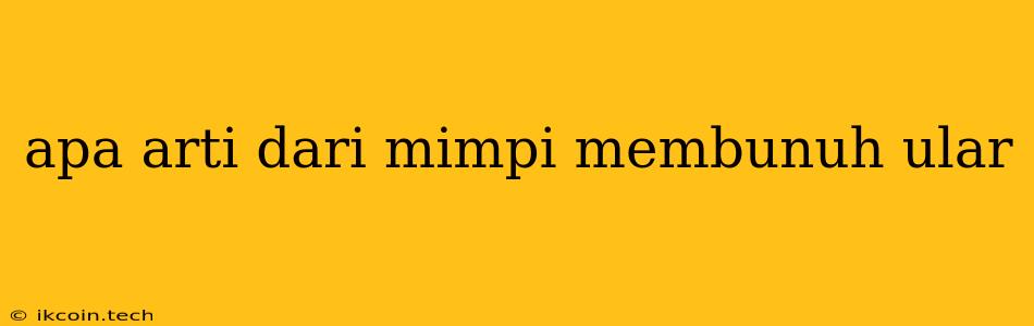 Apa Arti Dari Mimpi Membunuh Ular