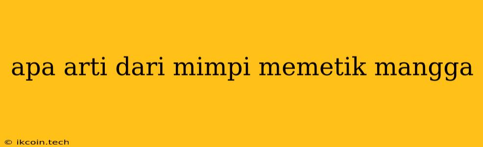 Apa Arti Dari Mimpi Memetik Mangga