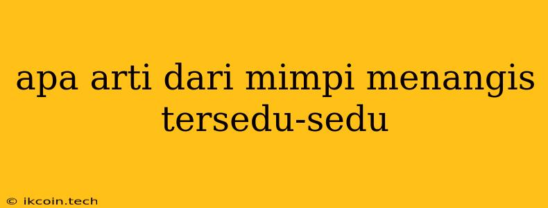 Apa Arti Dari Mimpi Menangis Tersedu-sedu