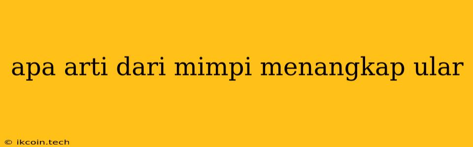 Apa Arti Dari Mimpi Menangkap Ular