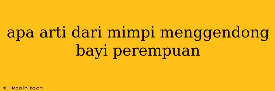 Apa Arti Dari Mimpi Menggendong Bayi Perempuan