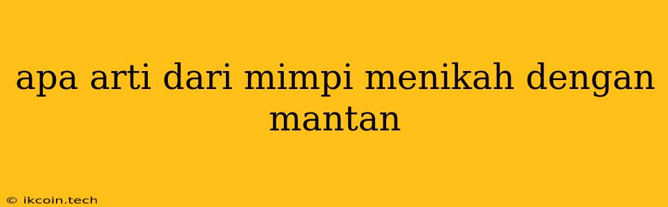 Apa Arti Dari Mimpi Menikah Dengan Mantan