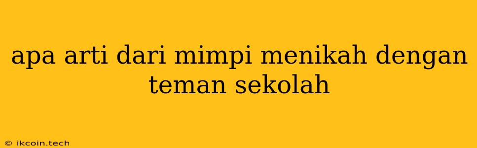 Apa Arti Dari Mimpi Menikah Dengan Teman Sekolah