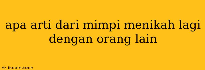 Apa Arti Dari Mimpi Menikah Lagi Dengan Orang Lain