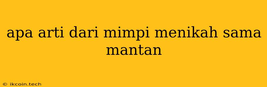 Apa Arti Dari Mimpi Menikah Sama Mantan