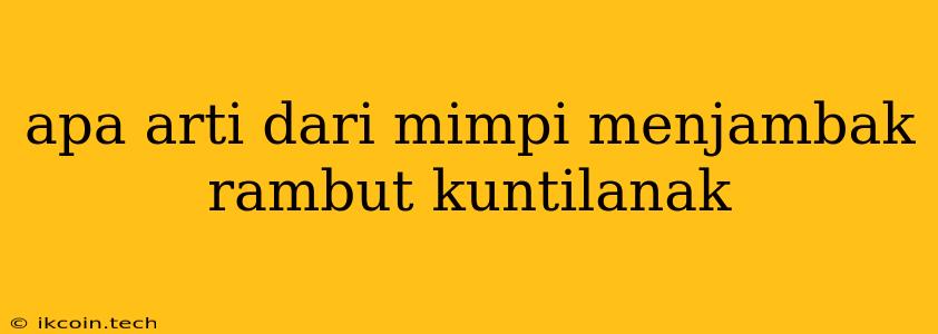 Apa Arti Dari Mimpi Menjambak Rambut Kuntilanak