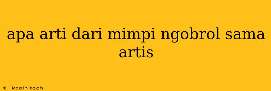 Apa Arti Dari Mimpi Ngobrol Sama Artis