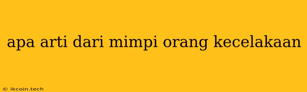 Apa Arti Dari Mimpi Orang Kecelakaan