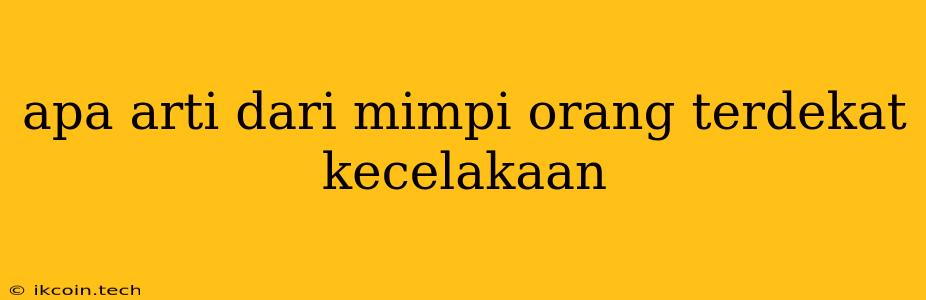 Apa Arti Dari Mimpi Orang Terdekat Kecelakaan