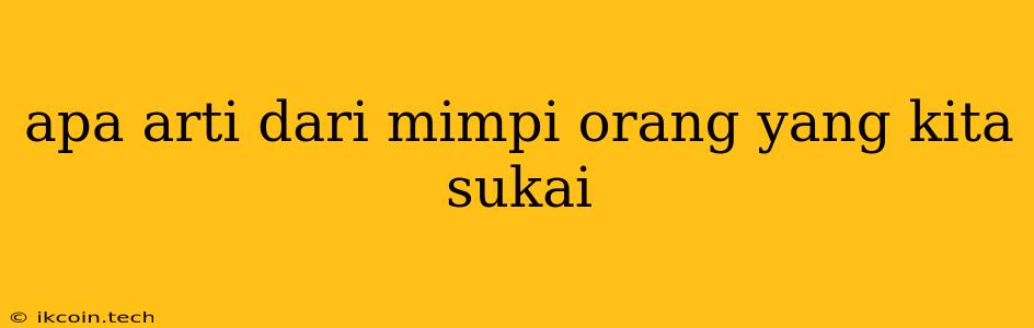 Apa Arti Dari Mimpi Orang Yang Kita Sukai