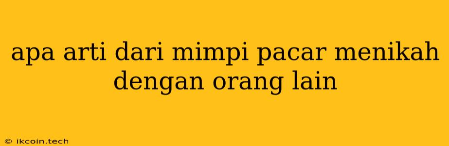 Apa Arti Dari Mimpi Pacar Menikah Dengan Orang Lain