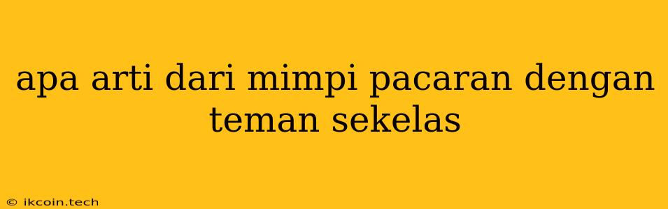 Apa Arti Dari Mimpi Pacaran Dengan Teman Sekelas