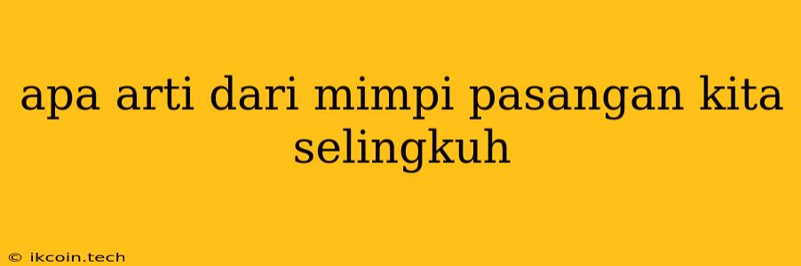 Apa Arti Dari Mimpi Pasangan Kita Selingkuh