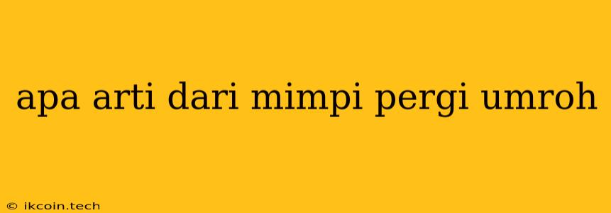 Apa Arti Dari Mimpi Pergi Umroh