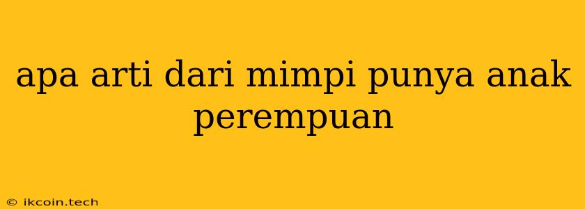 Apa Arti Dari Mimpi Punya Anak Perempuan