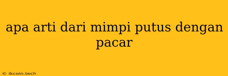 Apa Arti Dari Mimpi Putus Dengan Pacar