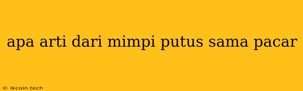 Apa Arti Dari Mimpi Putus Sama Pacar